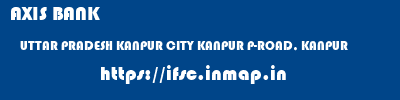 AXIS BANK  UTTAR PRADESH KANPUR CITY KANPUR P-ROAD, KANPUR  ifsc code